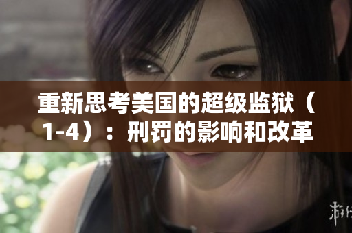 重新思考美国的超级监狱（1-4）：刑罚的影响和改革的必要性