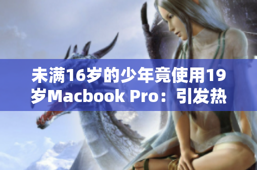 未满16岁的少年竟使用19岁Macbook Pro：引发热议
