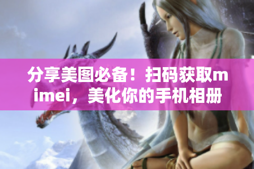 分享美图必备！扫码获取mimei，美化你的手机相册