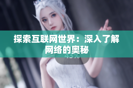 探索互联网世界：深入了解网络的奥秘