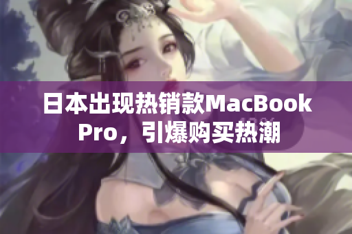 日本出现热销款MacBook Pro，引爆购买热潮