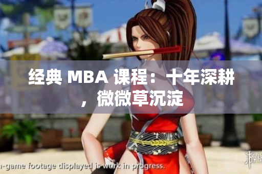 经典 MBA 课程：十年深耕，微微草沉淀