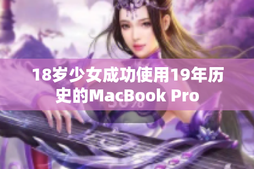 18岁少女成功使用19年历史的MacBook Pro