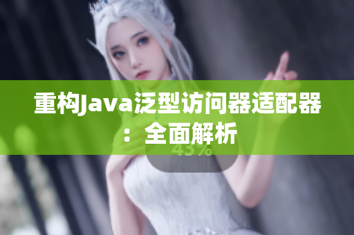 重构Java泛型访问器适配器：全面解析