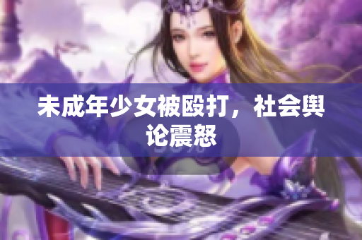 未成年少女被殴打，社会舆论震怒
