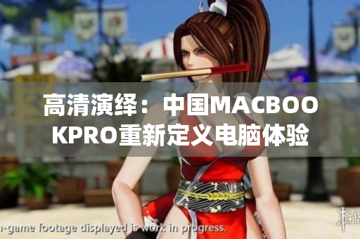 高清演绎：中国MACBOOKPRO重新定义电脑体验