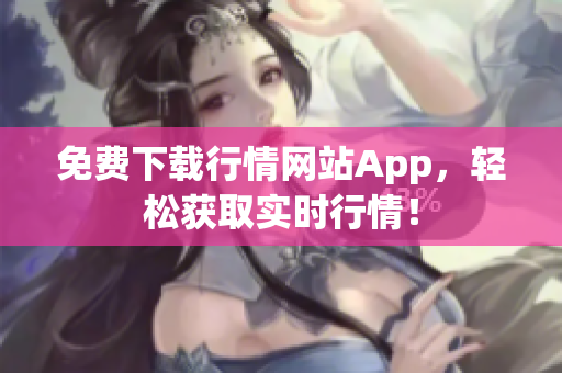 免费下载行情网站App，轻松获取实时行情！