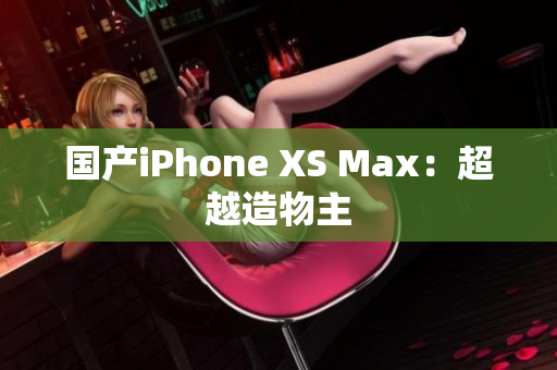 国产iPhone XS Max：超越造物主