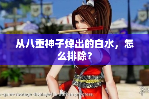 从八重神子焯出的白水，怎么排除？