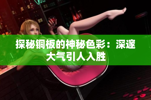 探秘铜板的神秘色彩：深邃大气引人入胜