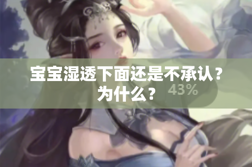 宝宝湿透下面还是不承认？为什么？
