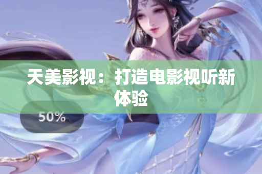 天美影视：打造电影视听新体验