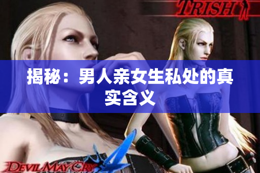 揭秘：男人亲女生私处的真实含义