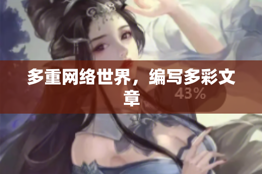 多重网络世界，编写多彩文章