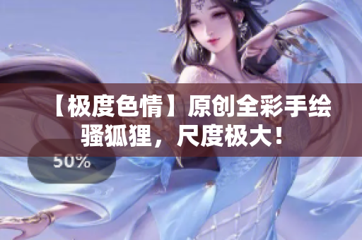 【极度色情】原创全彩手绘骚狐狸，尺度极大！