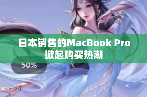 日本销售的MacBook Pro掀起购买热潮