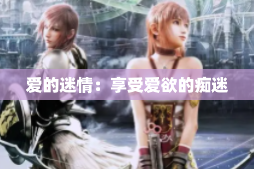 爱的迷情：享受爱欲的痴迷