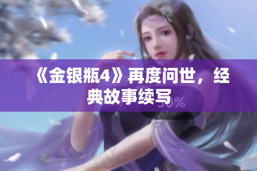 《金银瓶4》再度问世，经典故事续写