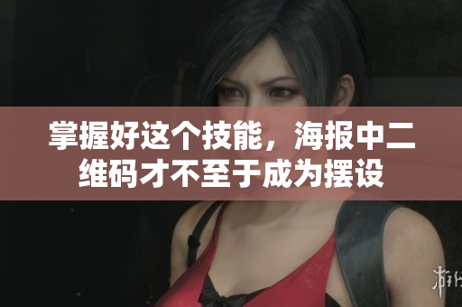 掌握好这个技能，海报中二维码才不至于成为摆设