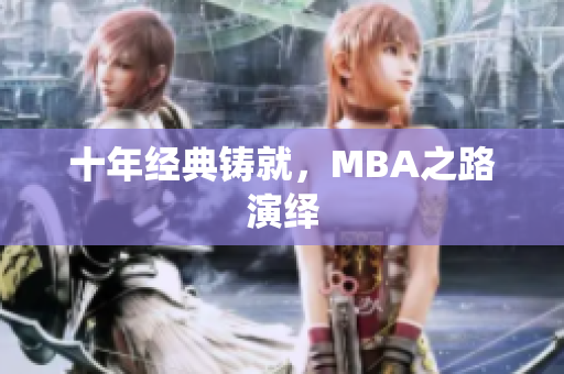 十年经典铸就，MBA之路演绎