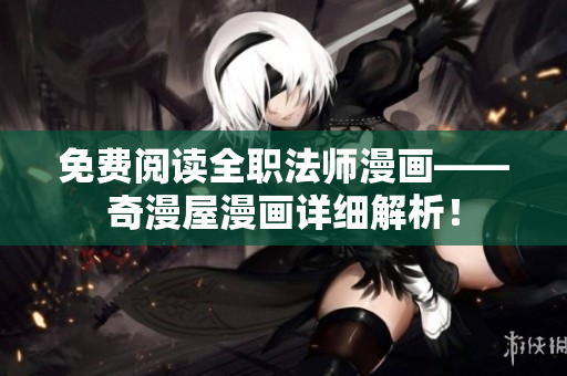 免费阅读全职法师漫画——奇漫屋漫画详细解析！