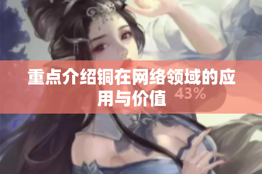 重点介绍铜在网络领域的应用与价值
