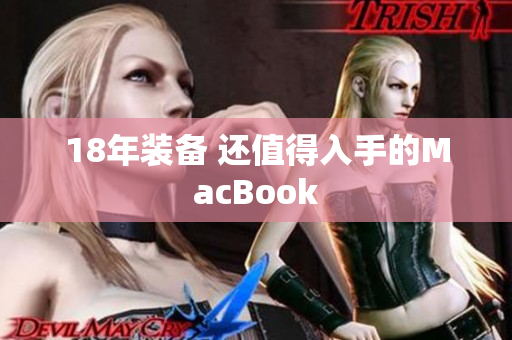 18年装备 还值得入手的MacBook