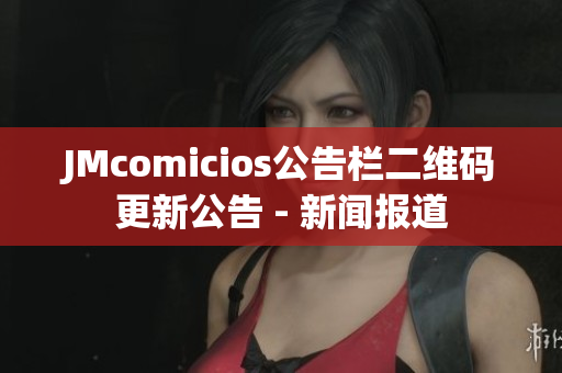 JMcomicios公告栏二维码更新公告 - 新闻报道