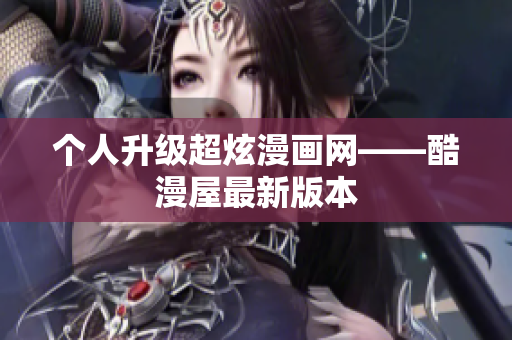 个人升级超炫漫画网——酷漫屋最新版本