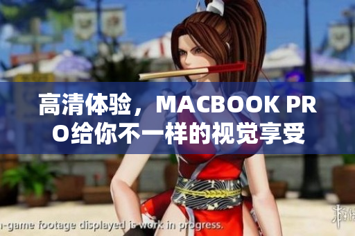 高清体验，MACBOOK PRO给你不一样的视觉享受