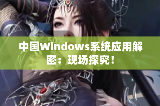 中国Windows系统应用解密：现场探究！