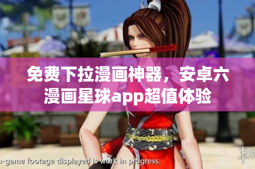 免费下拉漫画神器，安卓六漫画星球app超值体验