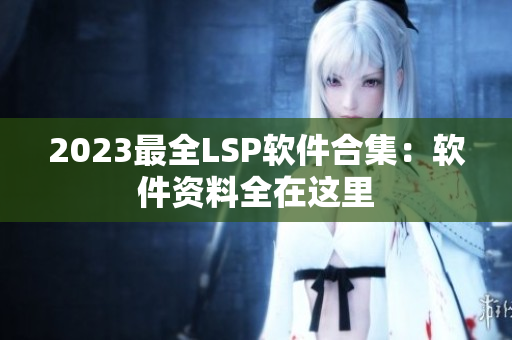 2023最全LSP软件合集：软件资料全在这里