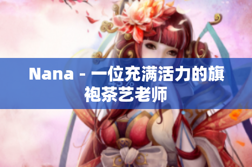 Nana - 一位充满活力的旗袍茶艺老师