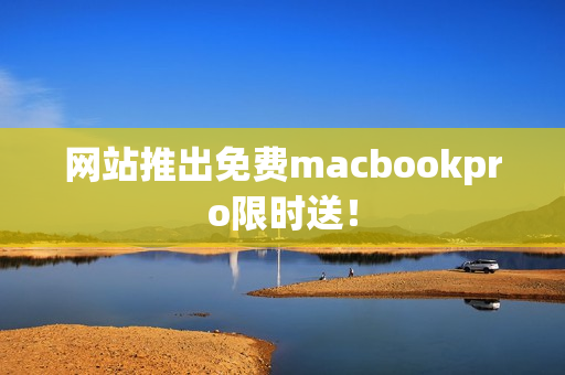 网站推出免费macbookpro限时送！