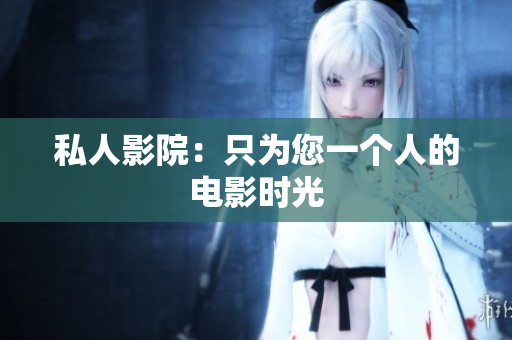 私人影院：只为您一个人的电影时光