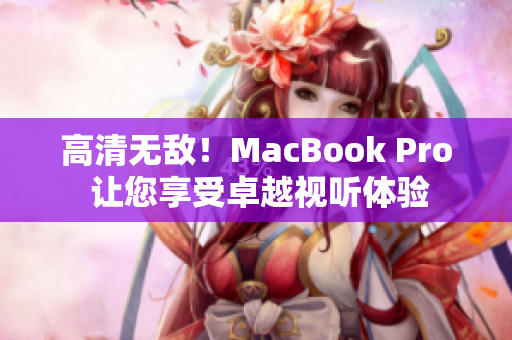 高清无敌！MacBook Pro 让您享受卓越视听体验