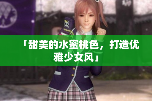 「甜美的水蜜桃色，打造优雅少女风」