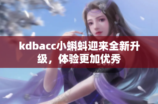 kdbacc小蝌蚪迎来全新升级，体验更加优秀