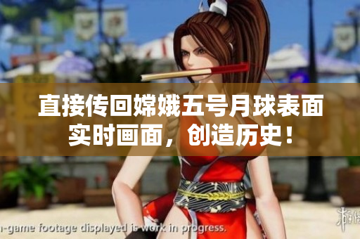 直接传回嫦娥五号月球表面实时画面，创造历史！