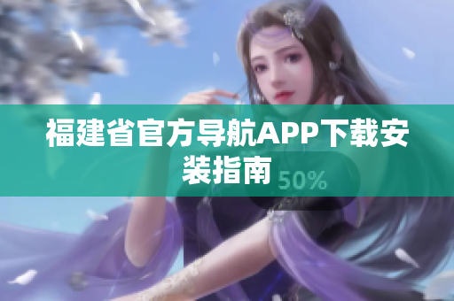福建省官方导航APP下载安装指南