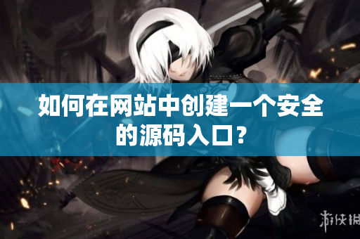 如何在网站中创建一个安全的源码入口？