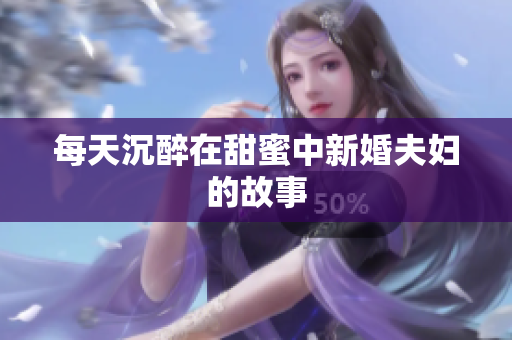 每天沉醉在甜蜜中新婚夫妇的故事