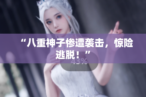 “八重神子惨遭袭击，惊险逃脱！”