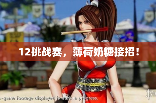 12挑战赛，薄荷奶糖接招！