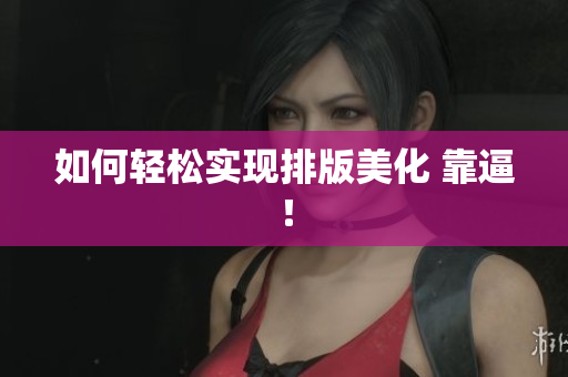 如何轻松实现排版美化 靠逼！