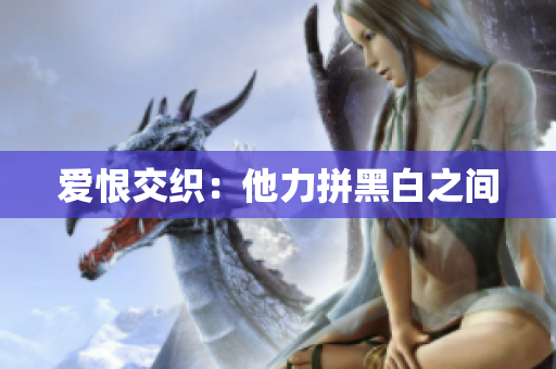爱恨交织：他力拼黑白之间