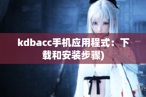 kdbacc手机应用程式：下载和安装步骤)