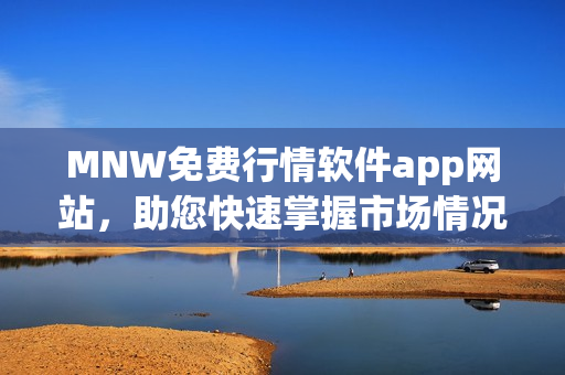MNW免费行情软件app网站，助您快速掌握市场情况