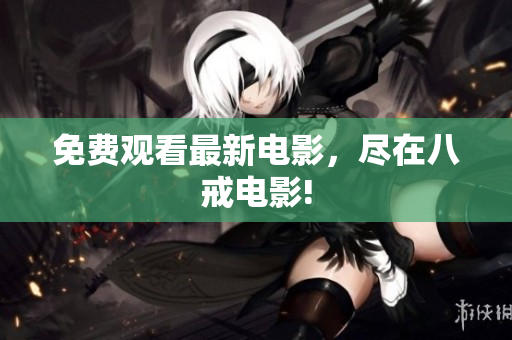 免费观看最新电影，尽在八戒电影!